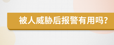 被人威胁后报警有用吗？