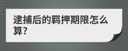 逮捕后的羁押期限怎么算?