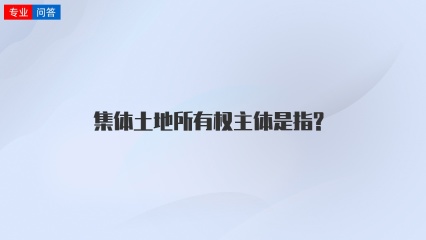 集体土地所有权主体是指?