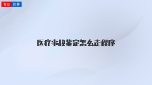 医疗事故鉴定怎么走程序