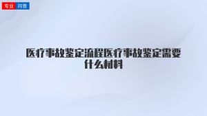 医疗事故鉴定流程医疗事故鉴定需要什么材料