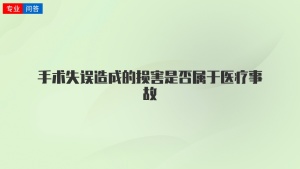 手术失误造成的损害是否属于医疗事故