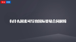 有什么因素可导致国际贸易合同解除