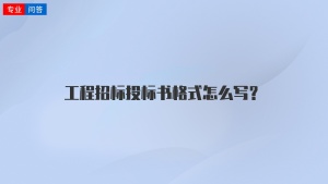 工程招标投标书格式怎么写？