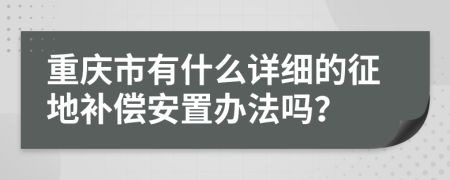 重庆市有什么详细的征地补偿安置办法吗？