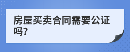 房屋买卖合同需要公证吗？