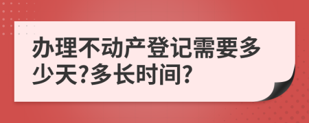 办理不动产登记需要多少天?多长时间?