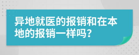 异地就医的报销和在本地的报销一样吗？