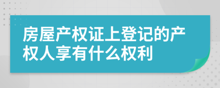 房屋产权证上登记的产权人享有什么权利