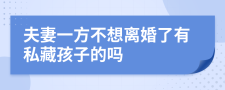 夫妻一方不想离婚了有私藏孩子的吗
