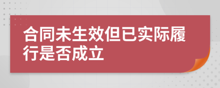 合同未生效但已实际履行是否成立