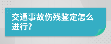 交通事故伤残鉴定怎么进行?
