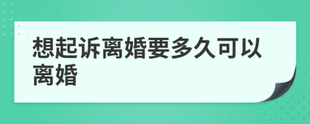 想起诉离婚要多久可以离婚