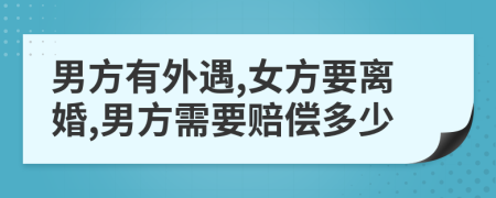 男方有外遇,女方要离婚,男方需要赔偿多少