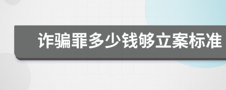 诈骗罪多少钱够立案标准