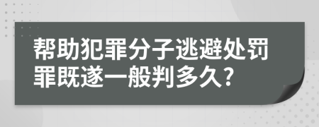 帮助犯罪分子逃避处罚罪既遂一般判多久?