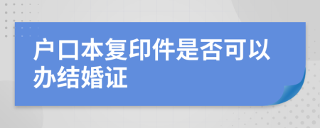 户口本复印件是否可以办结婚证