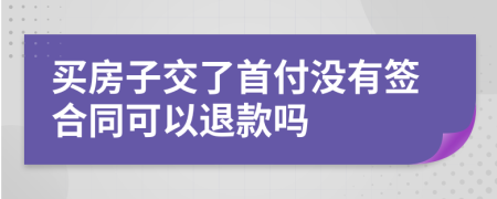 买房子交了首付没有签合同可以退款吗