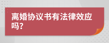 离婚协议书有法律效应吗？