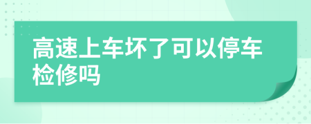 高速上车坏了可以停车检修吗