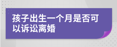 孩子出生一个月是否可以诉讼离婚
