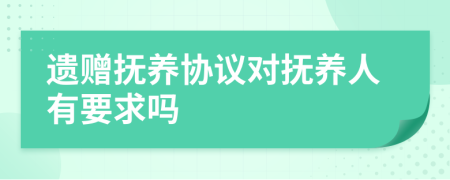 遗赠抚养协议对抚养人有要求吗