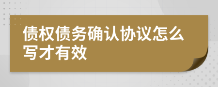 债权债务确认协议怎么写才有效
