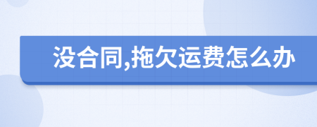 没合同,拖欠运费怎么办