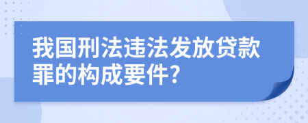 我国刑法违法发放贷款罪的构成要件?