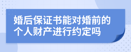 婚后保证书能对婚前的个人财产进行约定吗