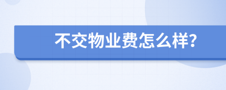 不交物业费怎么样？