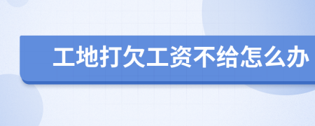 工地打欠工资不给怎么办