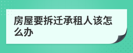 房屋要拆迁承租人该怎么办