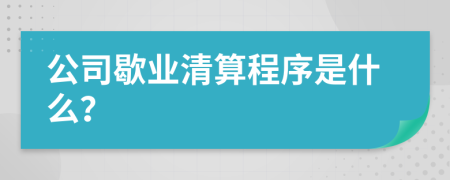 公司歇业清算程序是什么？