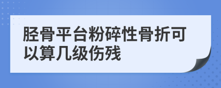 胫骨平台粉碎性骨折可以算几级伤残