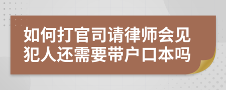 如何打官司请律师会见犯人还需要带户口本吗