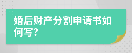 婚后财产分割申请书如何写？