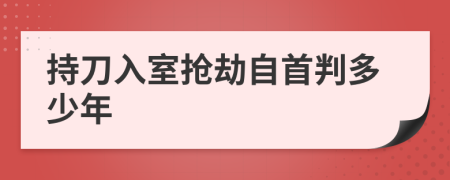 持刀入室抢劫自首判多少年