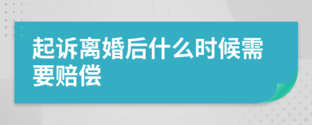 起诉离婚后什么时候需要赔偿