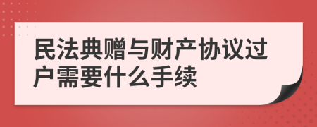 民法典赠与财产协议过户需要什么手续