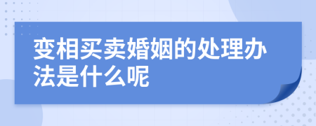 变相买卖婚姻的处理办法是什么呢