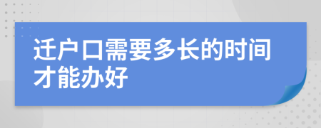 迁户口需要多长的时间才能办好