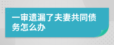 一审遗漏了夫妻共同债务怎么办