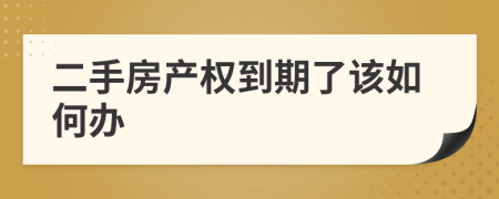 二手房产权到期了该如何办