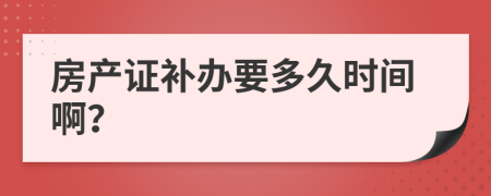 房产证补办要多久时间啊？