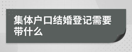 集体户口结婚登记需要带什么