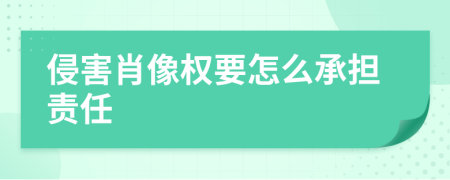 侵害肖像权要怎么承担责任