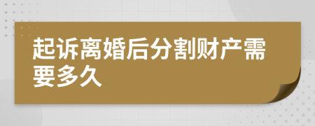 起诉离婚后分割财产需要多久