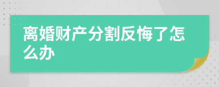 离婚财产分割反悔了怎么办