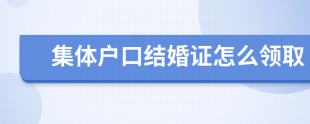 集体户口结婚证怎么领取